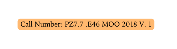 Call Number PZ7 7 E46 MOO 2018 V 1