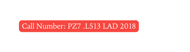 Call Number PZ7 L513 LAD 2018